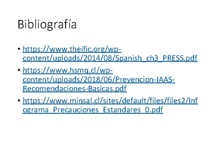 Bibliografía • https: //www. theific. org/wpcontent/uploads/2014/08/Spanish_ch 3_PRESS. pdf • https: //www. hsmq. cl/wpcontent/uploads/2018/06/Prevencion-IAASRecomendaciones-Basicas. pdf