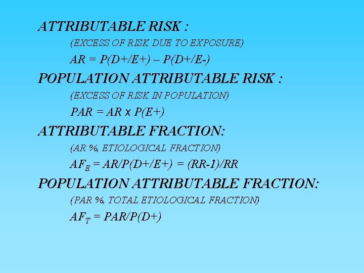 ATTRIBUTABLE RISK : (EXCESS OF RISK DUE TO EXPOSURE) AR = P(D+/E+) – P(D+/E-)