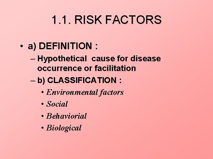 1. 1. RISK FACTORS • a) DEFINITION : – Hypothetical cause for disease occurrence