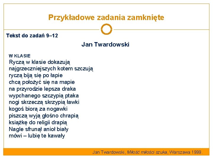 Przykładowe zadania zamknięte Tekst do zadań 9– 12 Jan Twardowski W KLASIE Ryczą w