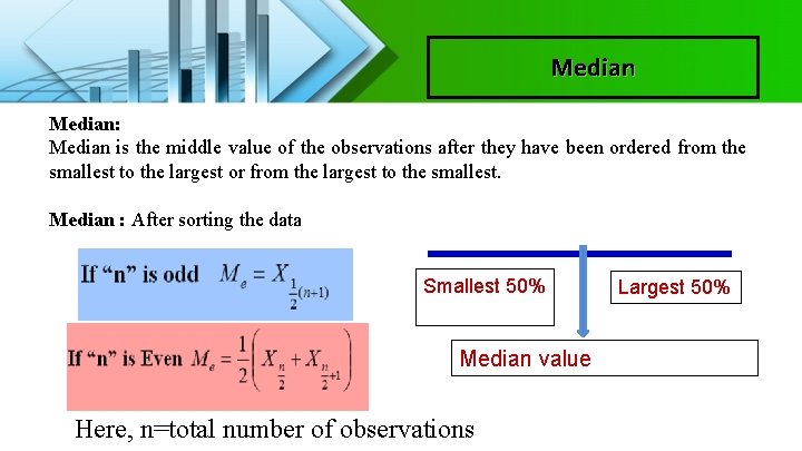 Median: Median is the middle value of the observations after they have been ordered