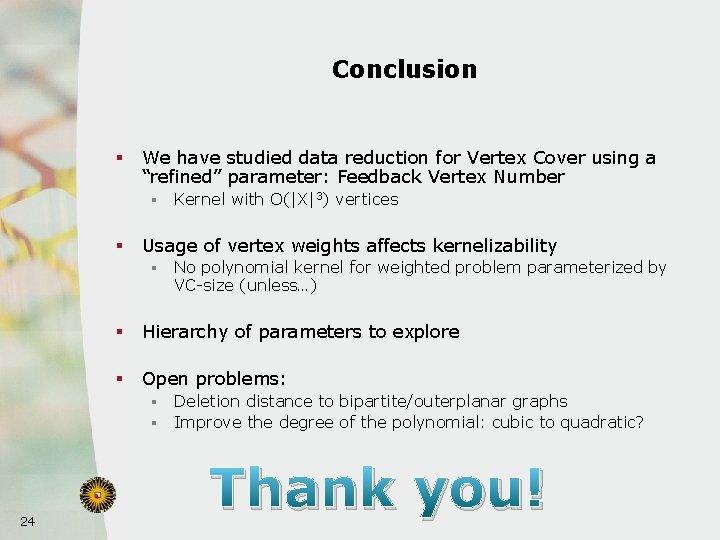 Conclusion § We have studied data reduction for Vertex Cover using a “refined” parameter: