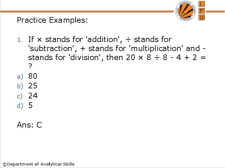 Practice Examples: 1. a) b) c) d) If × stands for 'addition', ÷ stands