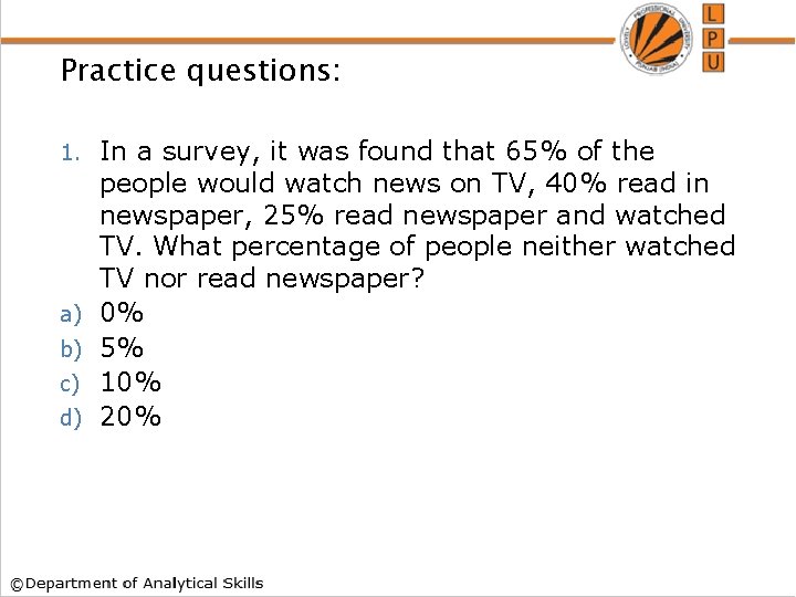 Practice questions: 1. a) b) c) d) In a survey, it was found that