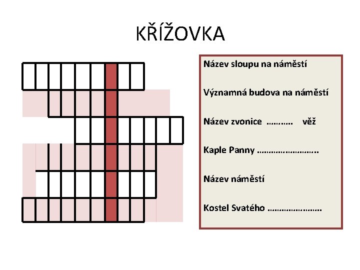 KŘÍŽOVKA Název sloupu na náměstí Významná budova na náměstí Název zvonice ………. . věž