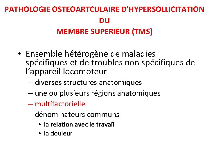 PATHOLOGIE OSTEOARTCULAIRE D’HYPERSOLLICITATION DU MEMBRE SUPERIEUR (TMS) • Ensemble hétérogène de maladies spécifiques et