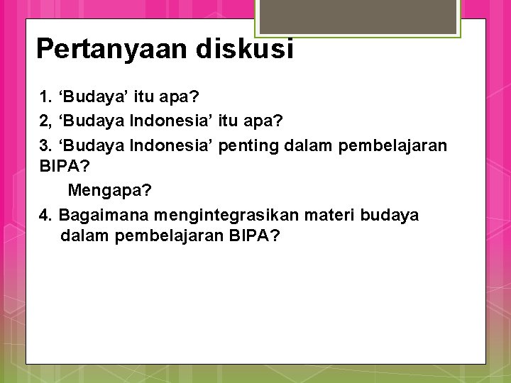 Pertanyaan diskusi 1. ‘Budaya’ itu apa? 2, ‘Budaya Indonesia’ itu apa? 3. ‘Budaya Indonesia’