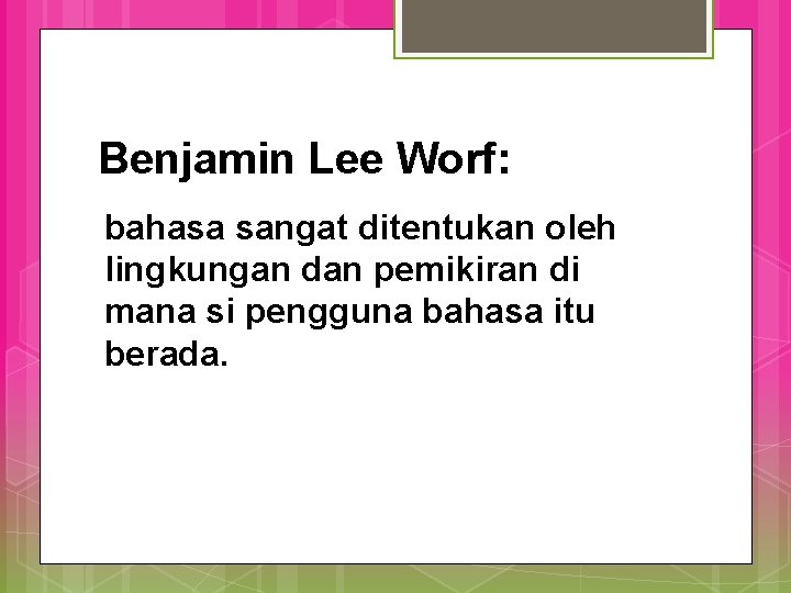 Benjamin Lee Worf: bahasa sangat ditentukan oleh lingkungan dan pemikiran di mana si pengguna