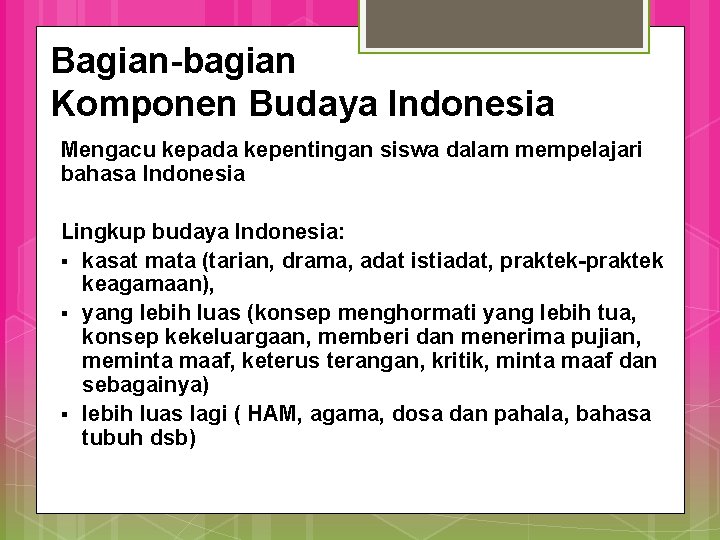 Bagian-bagian Komponen Budaya Indonesia Mengacu kepada kepentingan siswa dalam mempelajari bahasa Indonesia Lingkup budaya