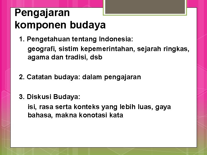 Pengajaran komponen budaya 1. Pengetahuan tentang Indonesia: geografi, sistim kepemerintahan, sejarah ringkas, agama dan