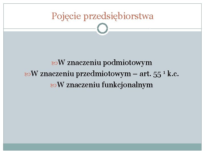 Pojęcie przedsiębiorstwa W znaczeniu podmiotowym W znaczeniu przedmiotowym – art. 55 1 k. c.