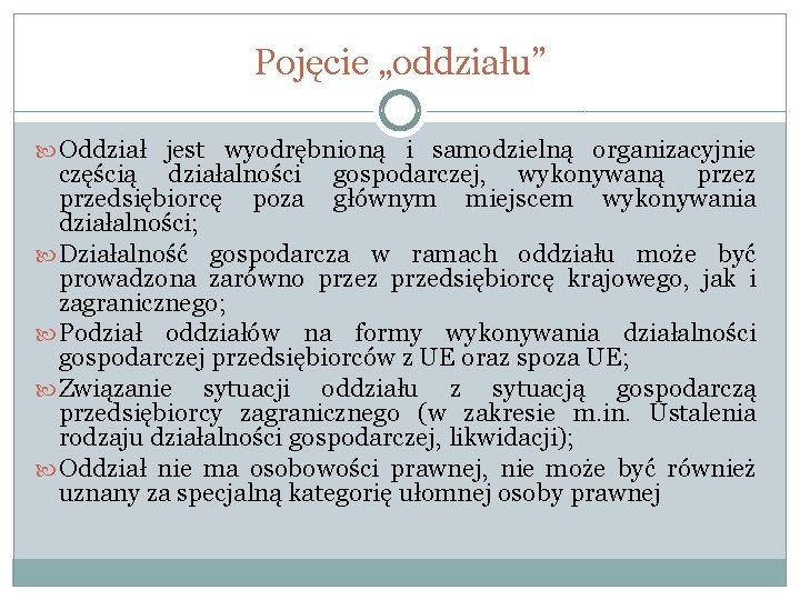 Pojęcie „oddziału” Oddział jest wyodrębnioną i samodzielną organizacyjnie częścią działalności gospodarczej, wykonywaną przez przedsiębiorcę