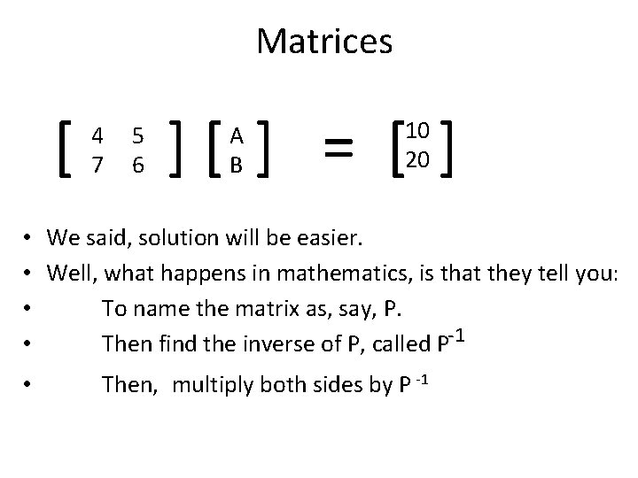 Matrices [ 4 7 5 6 ][ ] = [ ] A B 10