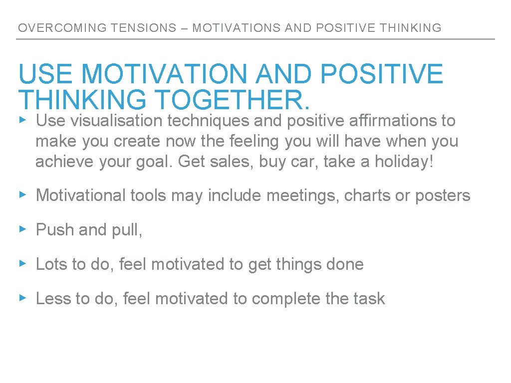 OVERCOMING TENSIONS – MOTIVATIONS AND POSITIVE THINKING USE MOTIVATION AND POSITIVE THINKING TOGETHER. ▸ OVERCOMING TENSIONS – MOTIVATIONS AND POSITIVE THINKING USE MOTIVATION AND POSITIVE THINKING TOGETHER. ▸
