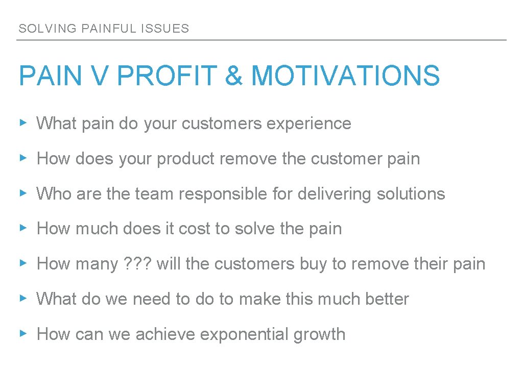 SOLVING PAINFUL ISSUES PAIN V PROFIT & MOTIVATIONS ▸ What pain do your customers SOLVING PAINFUL ISSUES PAIN V PROFIT & MOTIVATIONS ▸ What pain do your customers