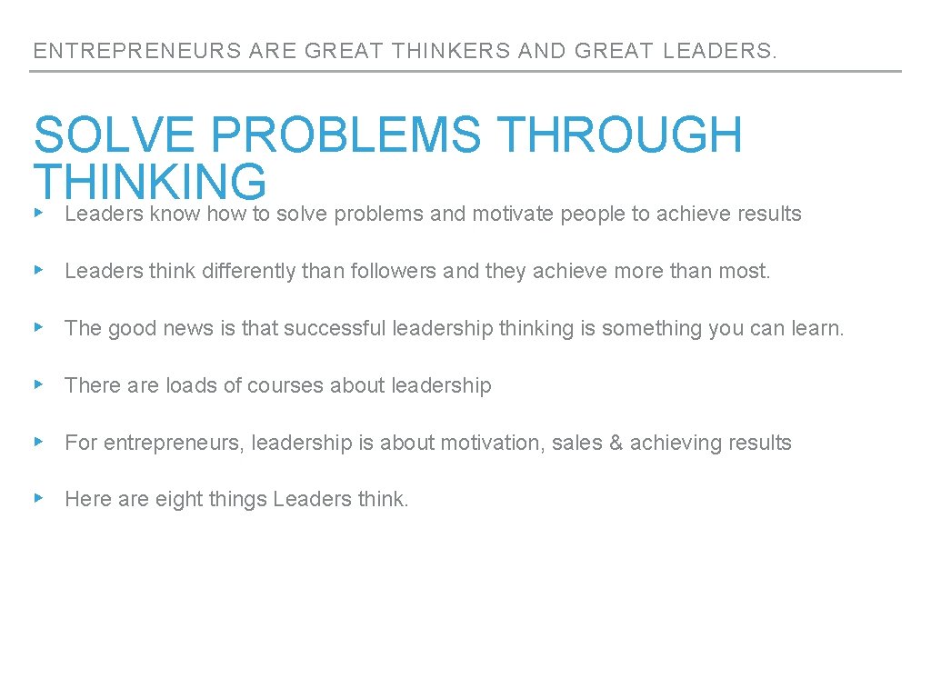 ENTREPRENEURS ARE GREAT THINKERS AND GREAT LEADERS. SOLVE PROBLEMS THROUGH THINKING ▸ Leaders know ENTREPRENEURS ARE GREAT THINKERS AND GREAT LEADERS. SOLVE PROBLEMS THROUGH THINKING ▸ Leaders know