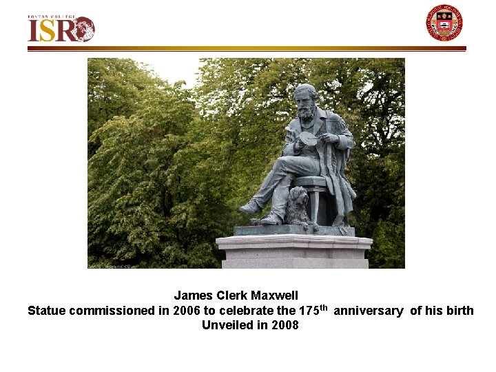 James Clerk Maxwell Statue commissioned in 2006 to celebrate the 175 th anniversary of
