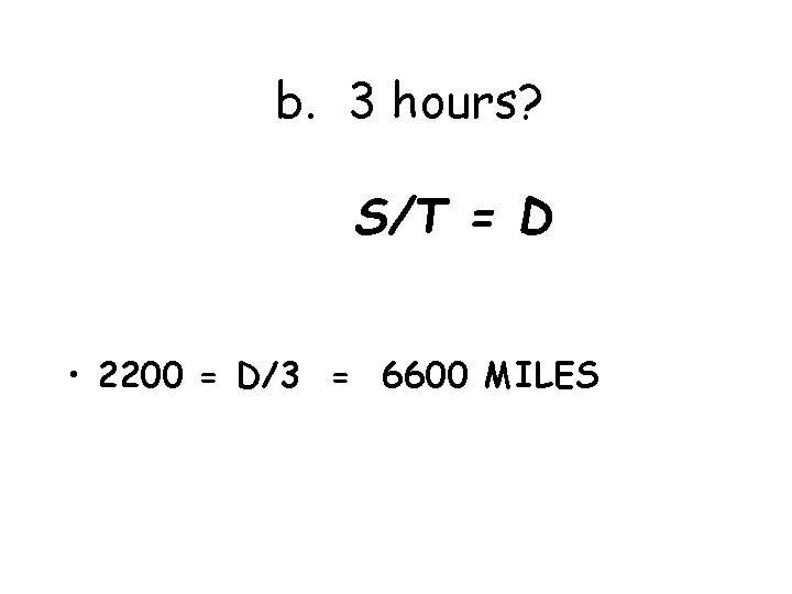 b. 3 hours? S/T = D • 2200 = D/3 = 6600 MILES 