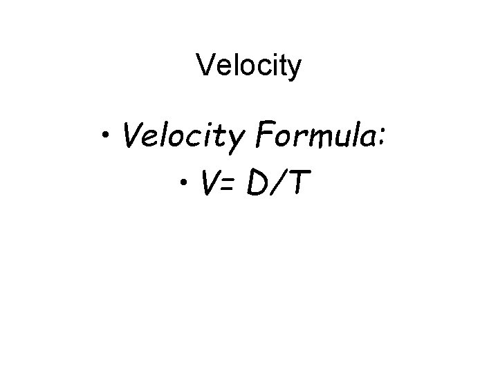 Velocity • Velocity Formula: • V= D/T 