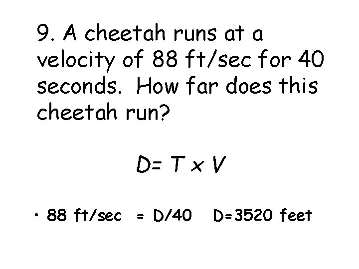 9. A cheetah runs at a velocity of 88 ft/sec for 40 seconds. How