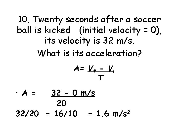 10. Twenty seconds after a soccer ball is kicked (initial velocity = 0), its