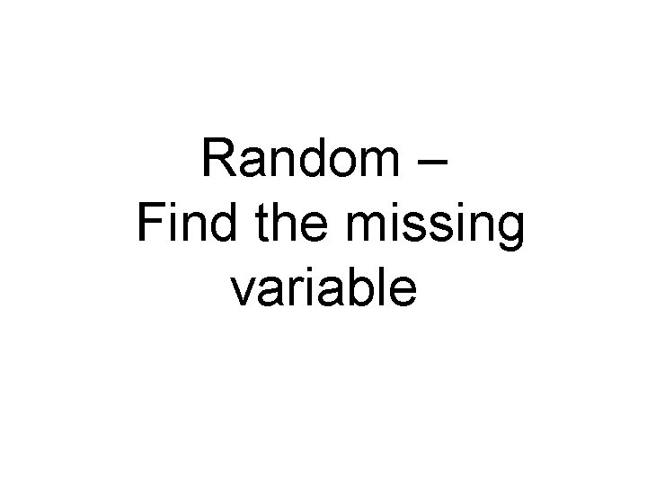 Random – Find the missing variable 