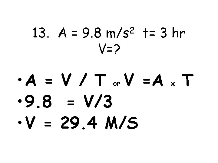 13. A = 9. 8 m/s 2 t= 3 hr V=? • A =