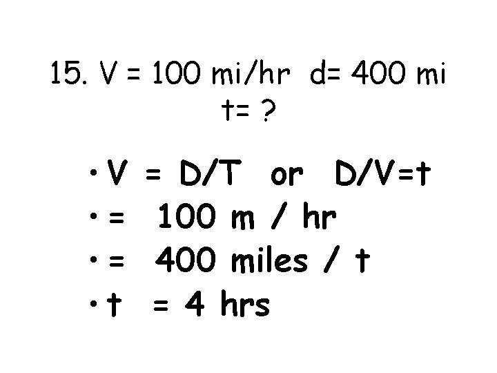 15. V = 100 mi/hr d= 400 mi t= ? • V • =