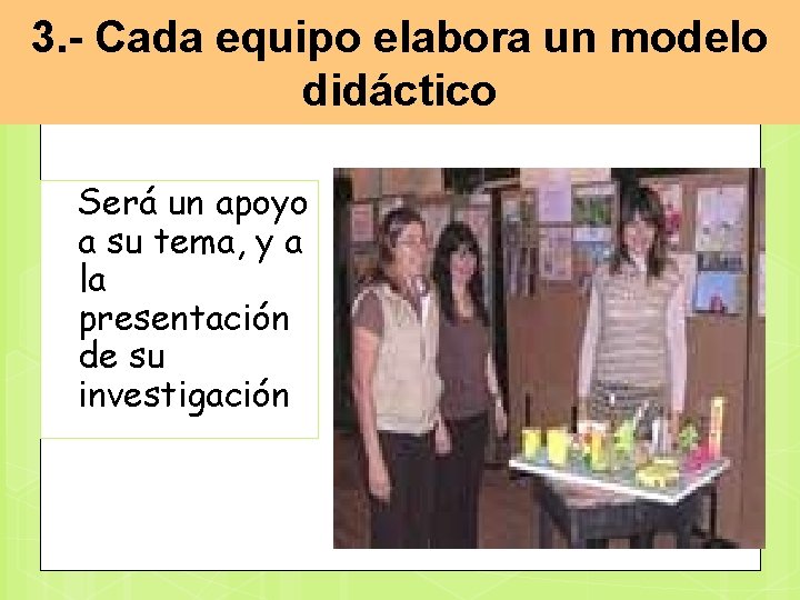 3. - Cada equipo elabora un modelo didáctico Será un apoyo a su tema,