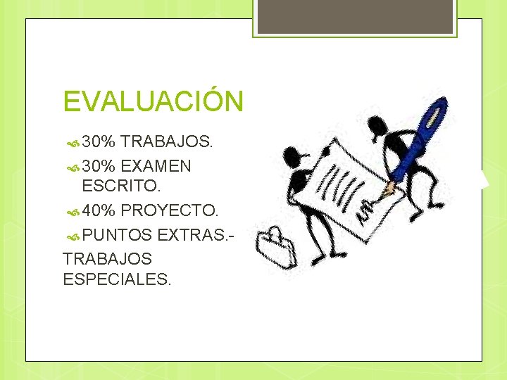 EVALUACIÓN 30% TRABAJOS. 30% EXAMEN ESCRITO. 40% PROYECTO. PUNTOS EXTRAS. - TRABAJOS ESPECIALES. 