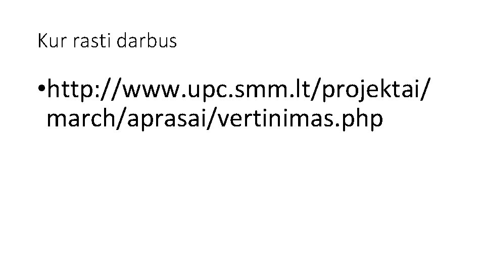 Kur rasti darbus • http: //www. upc. smm. lt/projektai/ march/aprasai/vertinimas. php 