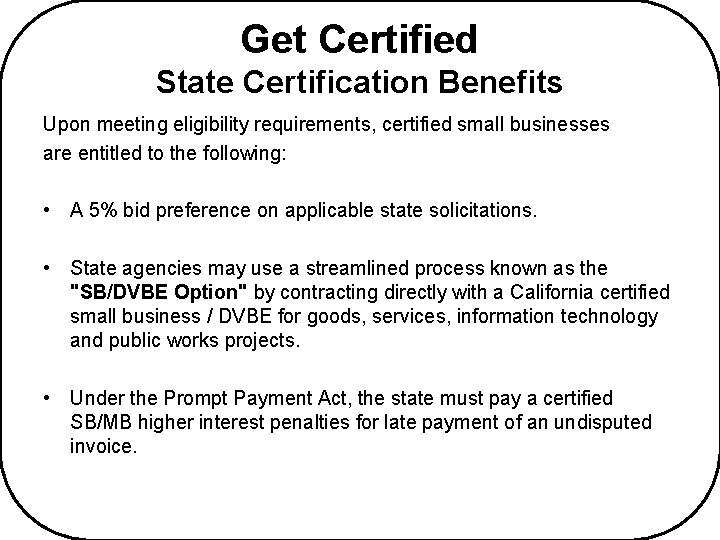 Get Certified State Certification Benefits Upon meeting eligibility requirements, certified small businesses are entitled