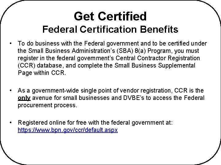 Get Certified Federal Certification Benefits • To do business with the Federal government and