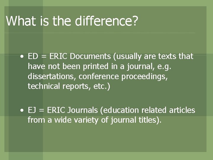 What is the difference? • ED = ERIC Documents (usually are texts that have