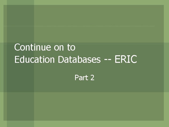 Continue on to Education Databases -- ERIC Part 2 