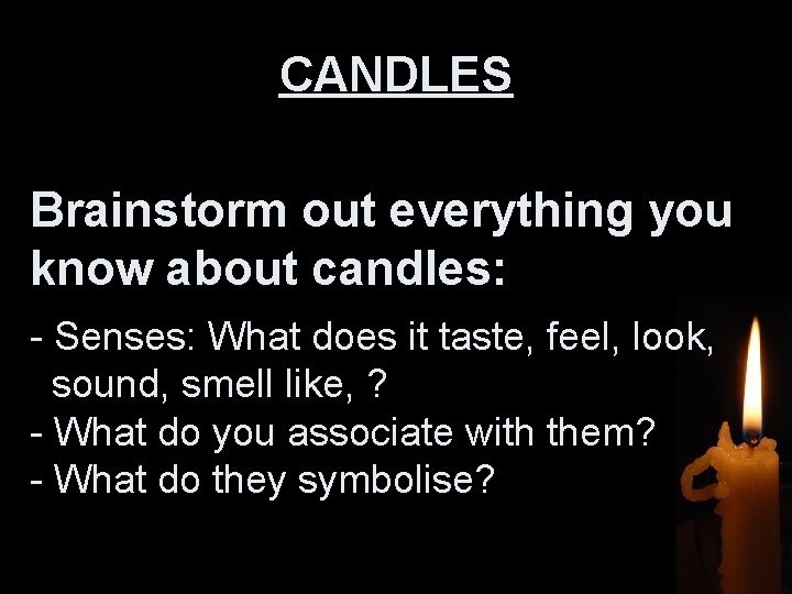 CANDLES Brainstorm out everything you know about candles: - Senses: What does it taste,