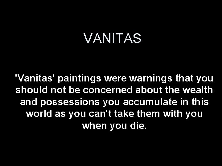 VANITAS 'Vanitas' paintings were warnings that you should not be concerned about the wealth