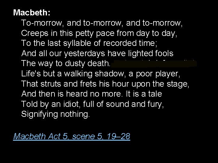 Macbeth: To-morrow, and to-morrow, Creeps in this petty pace from day to day, To