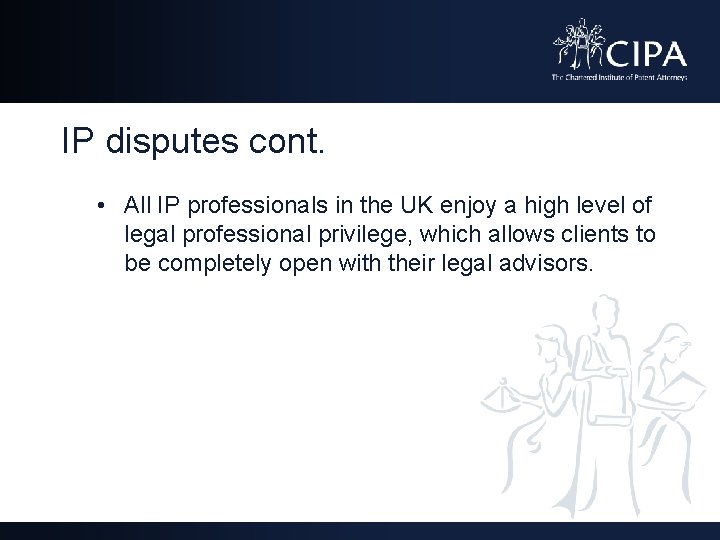 IP disputes cont. • All IP professionals in the UK enjoy a high level