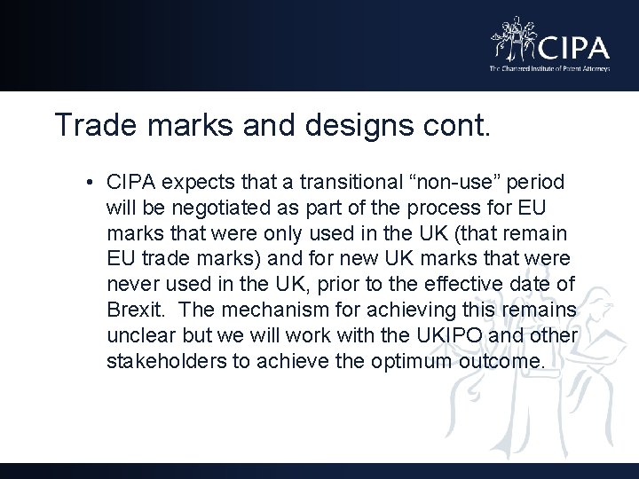 Trade marks and designs cont. • CIPA expects that a transitional “non-use” period will
