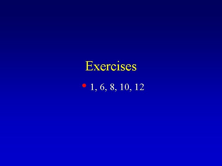 Exercises • 1, 6, 8, 10, 12 