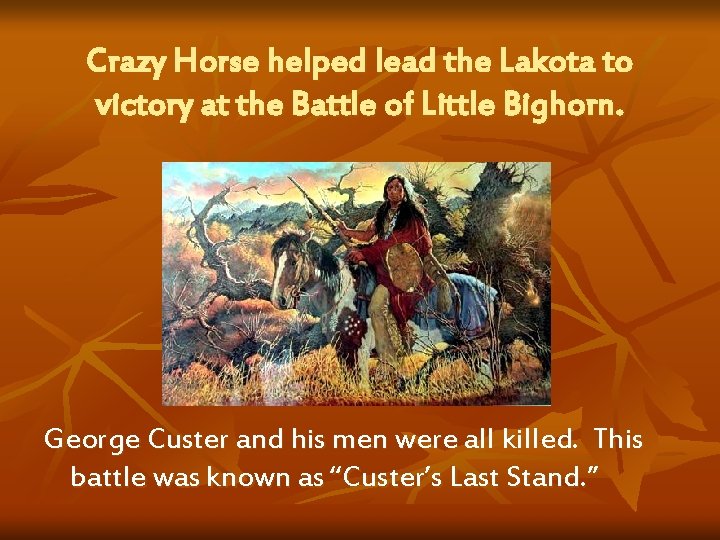 Crazy Horse helped lead the Lakota to victory at the Battle of Little Bighorn.