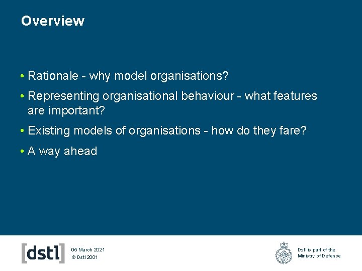 Overview • Rationale - why model organisations? • Representing organisational behaviour - what features