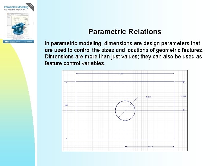 Parametric Relations In parametric modeling, dimensions are design parameters that are used to control Parametric Relations In parametric modeling, dimensions are design parameters that are used to control