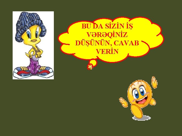BU DA SİZİN İŞ VƏRƏQİNİZ DÜŞÜNÜN, CAVAB VERİN 