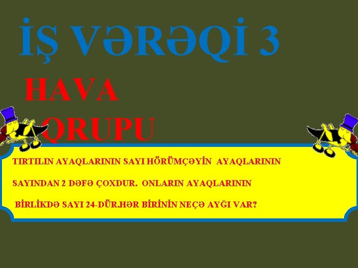 İŞ VƏRƏQİ 3 HAVA QRUPU TIRTILIN AYAQLARININ SAYI HÖRÜMÇƏYİN AYAQLARININ SAYINDAN 2 DƏFƏ ÇOXDUR.