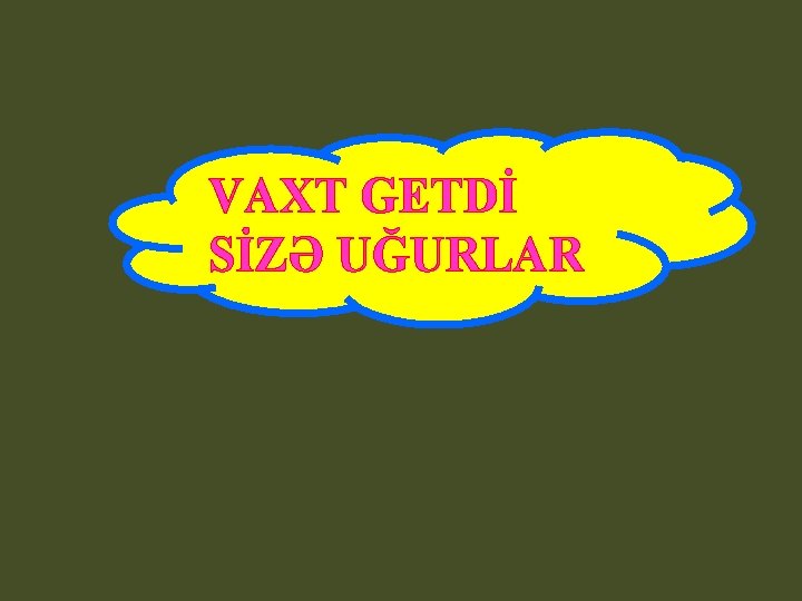 VAXT GETDİ SİZƏ UĞURLAR 