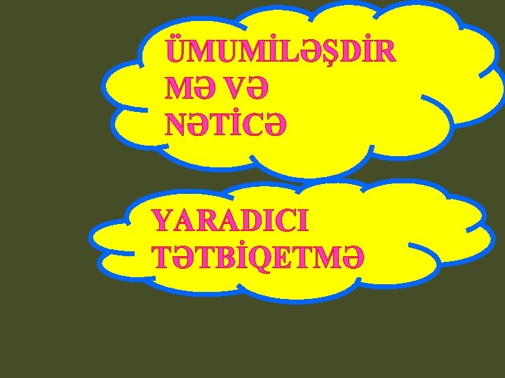 ÜMUMİLƏŞDİR MƏ VƏ NƏTİCƏ YARADICI TƏTBİQETMƏ 