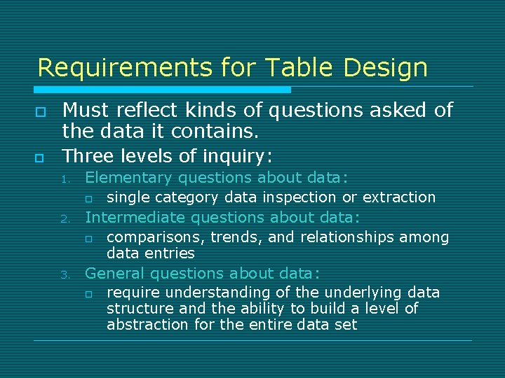 Requirements for Table Design o o Must reflect kinds of questions asked of the