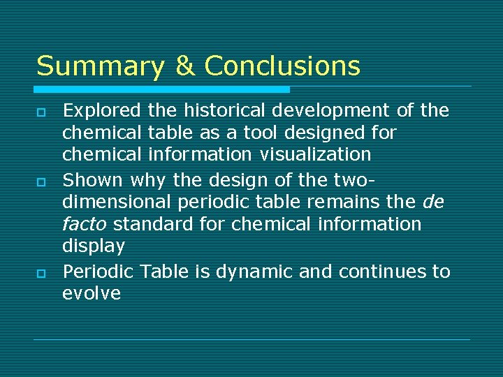 Summary & Conclusions o o o Explored the historical development of the chemical table